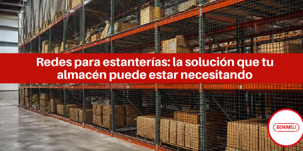 Redes para estanterías: la solución que tu almacén puede estar necesitando